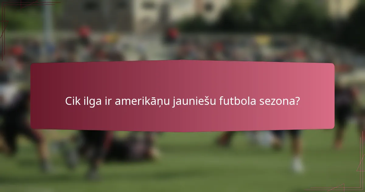 Cik ilga ir amerikāņu jauniešu futbola sezona?