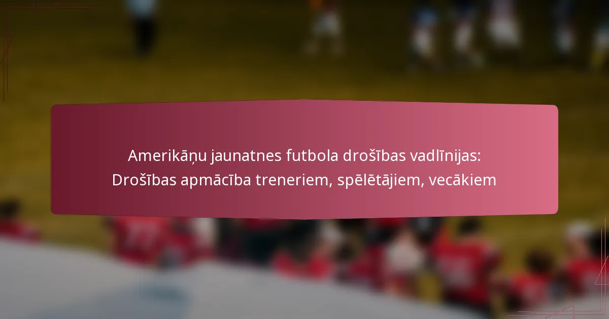 Amerikāņu jaunatnes futbola drošības vadlīnijas: Drošības apmācība treneriem, spēlētājiem, vecākiem