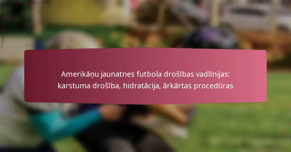 Amerikāņu jaunatnes futbola drošības vadlīnijas: karstuma drošība, hidratācija, ārkārtas procedūras