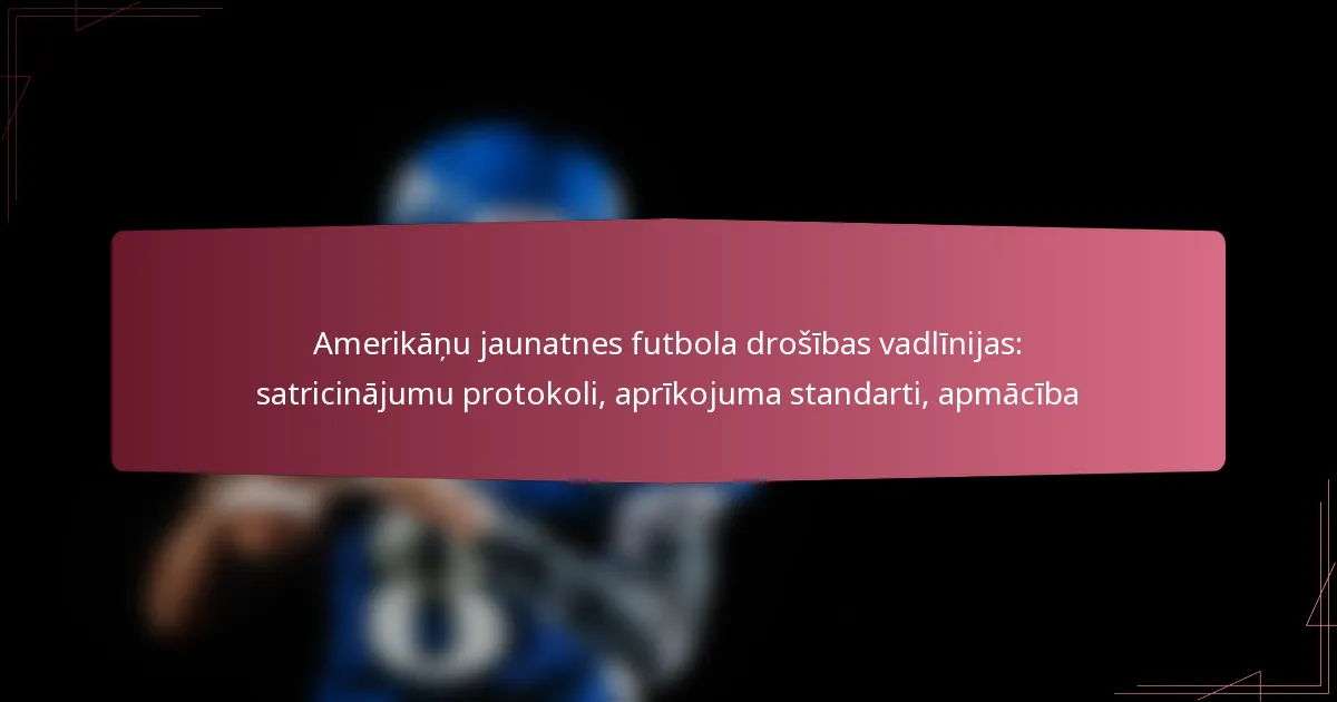 Amerikāņu jaunatnes futbola drošības vadlīnijas: satricinājumu protokoli, aprīkojuma standarti, apmācība