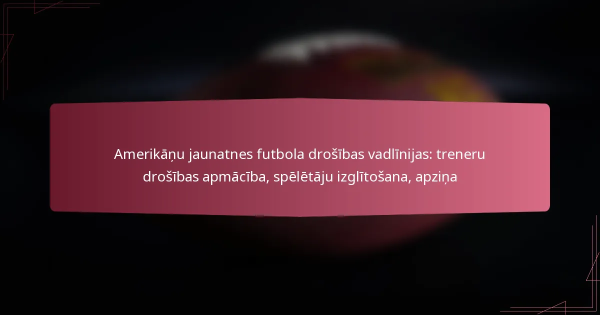 Amerikāņu jaunatnes futbola drošības vadlīnijas: treneru drošības apmācība, spēlētāju izglītošana, apziņa