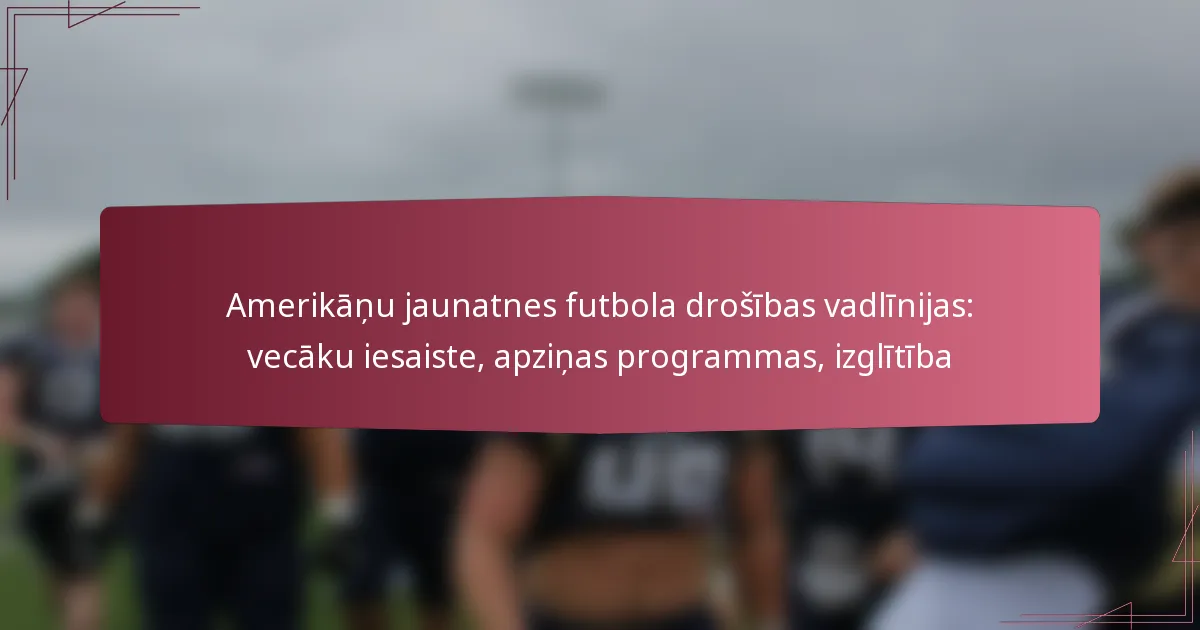 Amerikāņu jaunatnes futbola drošības vadlīnijas: vecāku iesaiste, apziņas programmas, izglītība