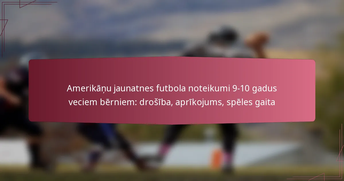 Amerikāņu jaunatnes futbola noteikumi 9-10 gadus veciem bērniem: drošība, aprīkojums, spēles gaita
