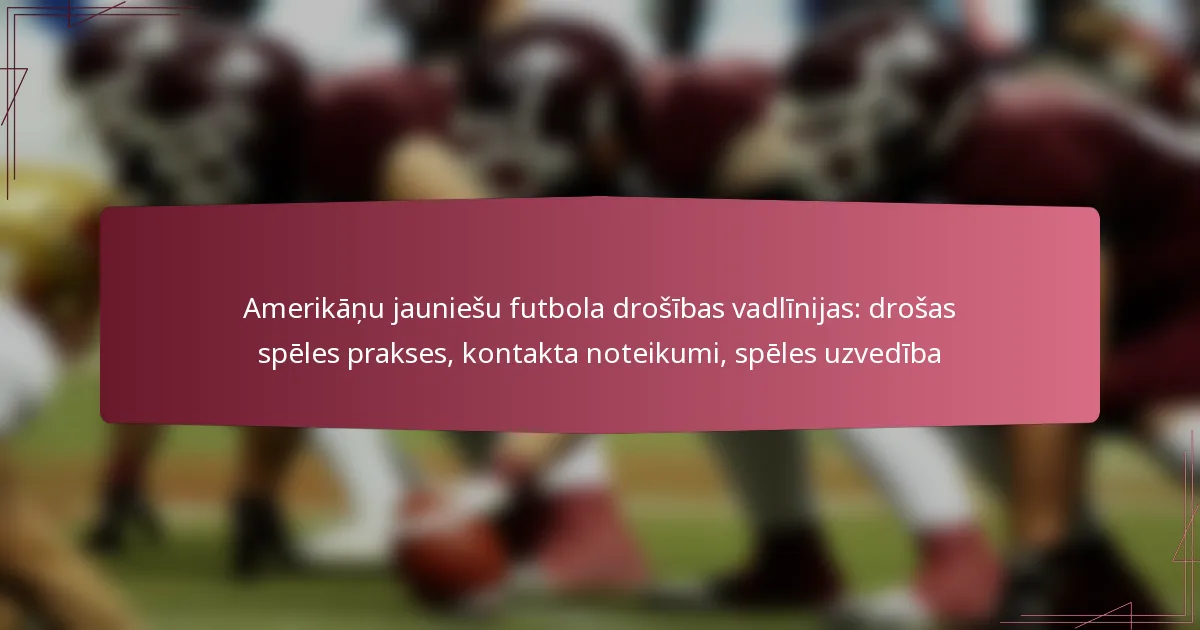 Amerikāņu jauniešu futbola drošības vadlīnijas: drošas spēles prakses, kontakta noteikumi, spēles uzvedība