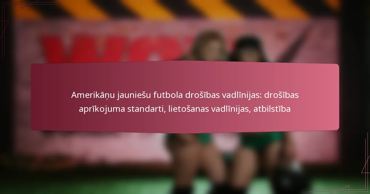 Amerikāņu jauniešu futbola drošības vadlīnijas: drošības aprīkojuma standarti, lietošanas vadlīnijas, atbilstība