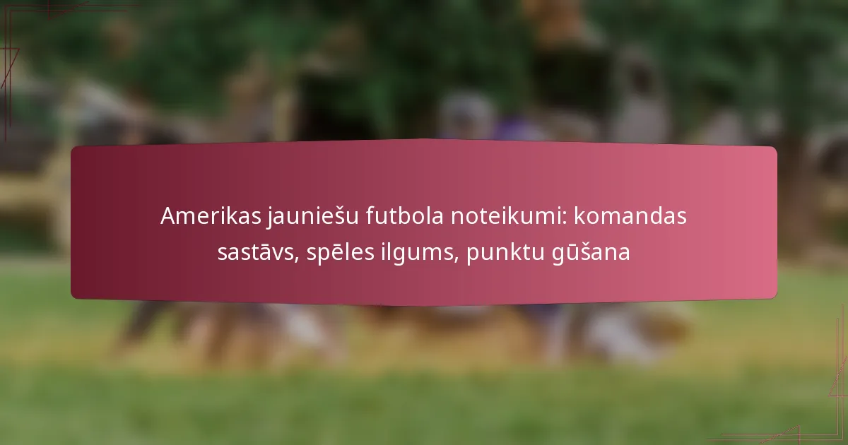 Amerikas jauniešu futbola noteikumi: komandas sastāvs, spēles ilgums, punktu gūšana