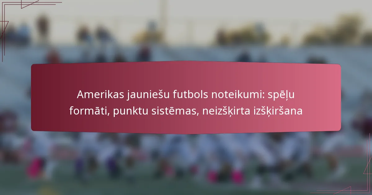 Amerikas jauniešu futbols noteikumi: spēļu formāti, punktu sistēmas, neizšķirta izšķiršana