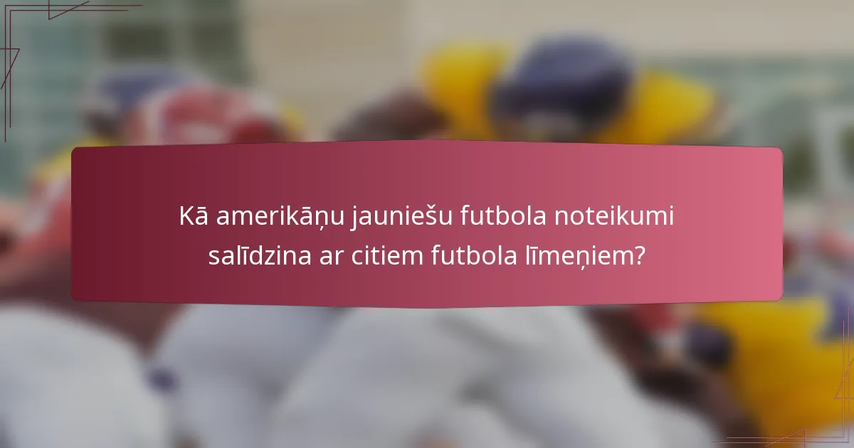 Kā amerikāņu jauniešu futbola noteikumi salīdzina ar citiem futbola līmeņiem?