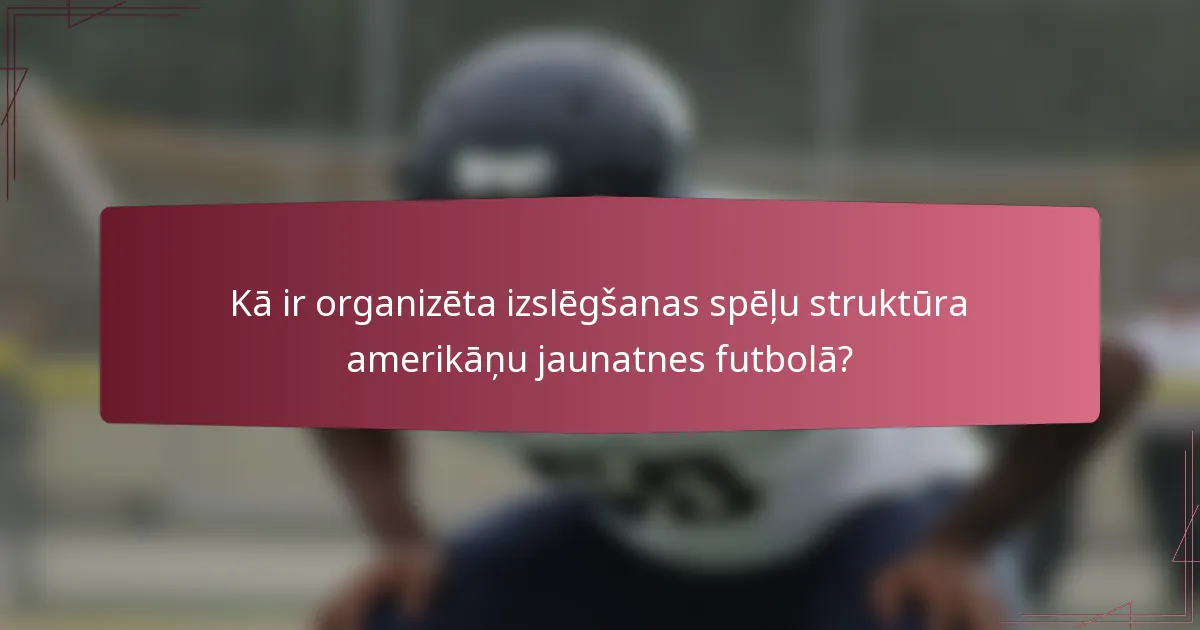 Kā ir organizēta izslēgšanas spēļu struktūra amerikāņu jaunatnes futbolā?