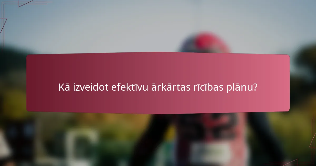 Kā izveidot efektīvu ārkārtas rīcības plānu?