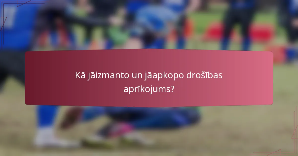 Kā jāizmanto un jāapkopo drošības aprīkojums?