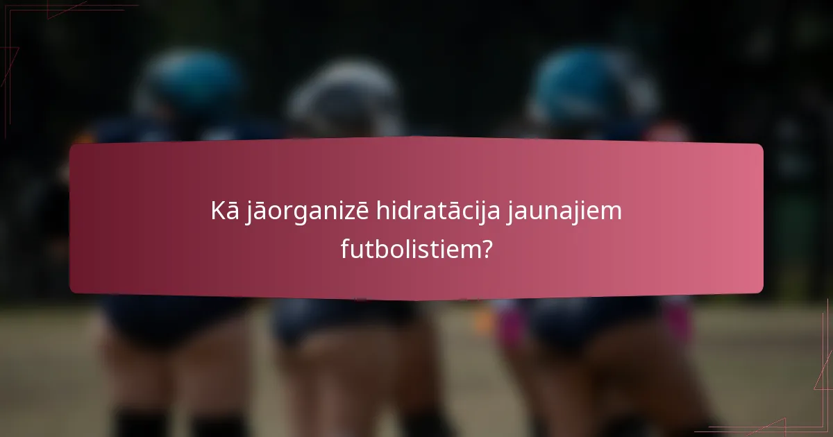 Kā jāorganizē hidratācija jaunajiem futbolistiem?