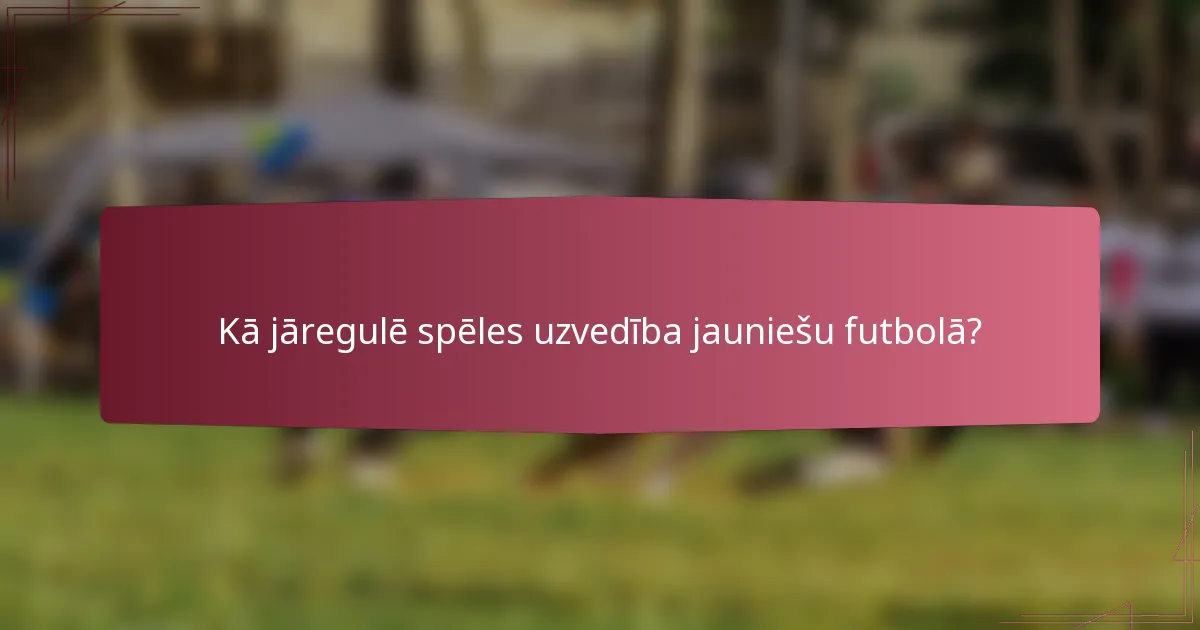 Kā jāregulē spēles uzvedība jauniešu futbolā?