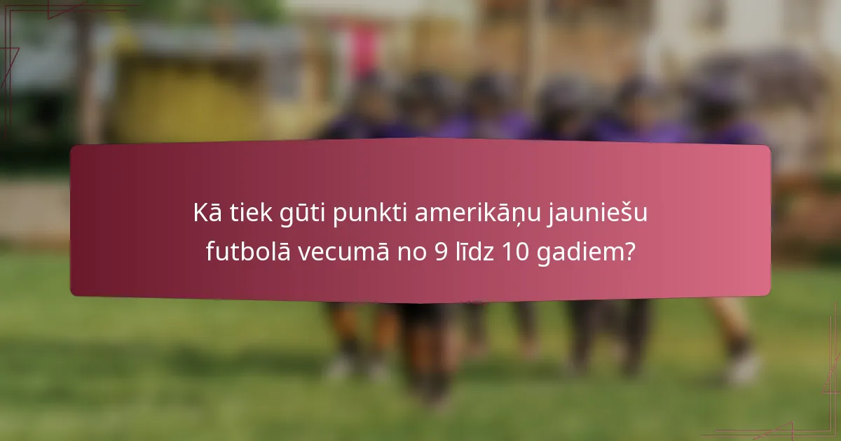 Kā tiek gūti punkti amerikāņu jauniešu futbolā vecumā no 9 līdz 10 gadiem?