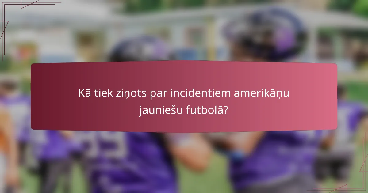 Kā tiek ziņots par incidentiem amerikāņu jauniešu futbolā?