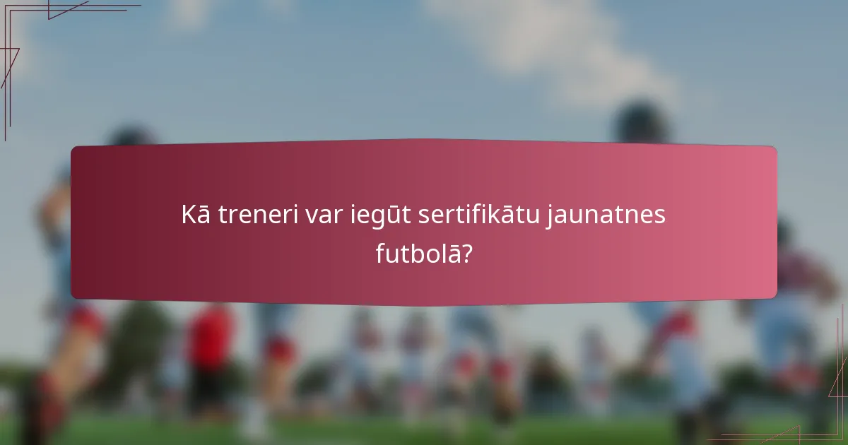 Kā treneri var iegūt sertifikātu jaunatnes futbolā?