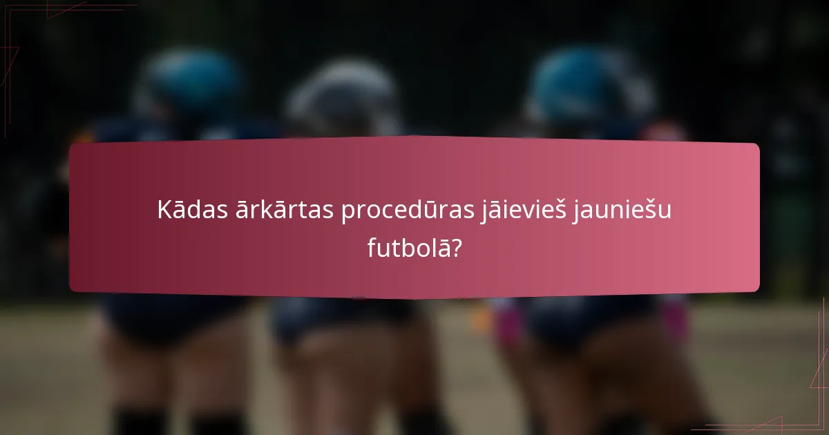 Kādas ārkārtas procedūras jāievieš jauniešu futbolā?