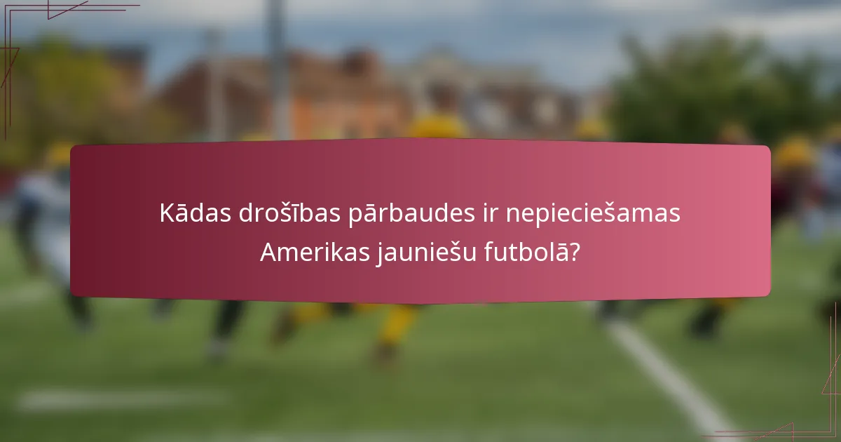 Kādas drošības pārbaudes ir nepieciešamas Amerikas jauniešu futbolā?