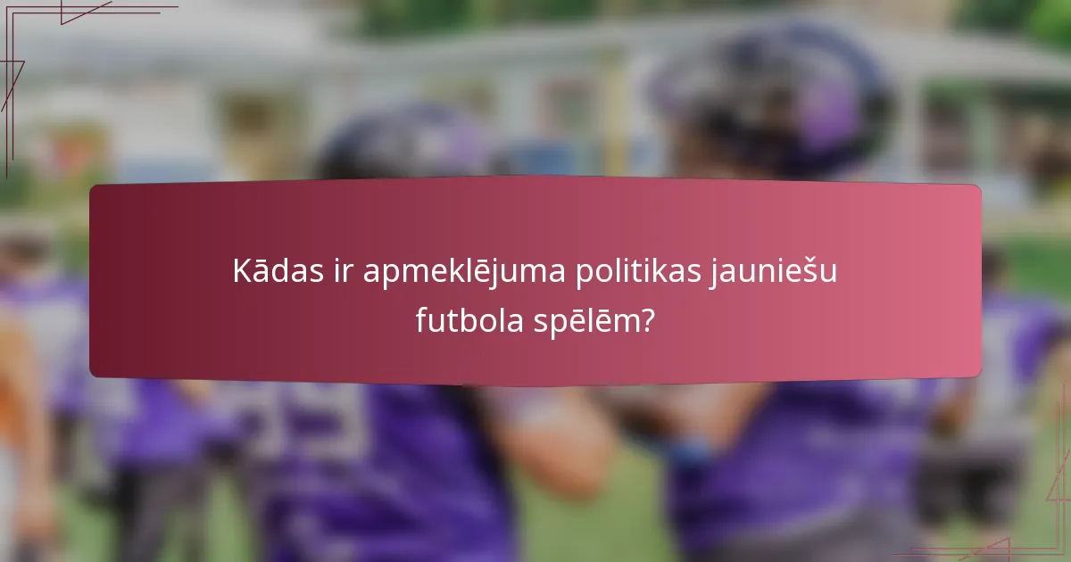 Kādas ir apmeklējuma politikas jauniešu futbola spēlēm?