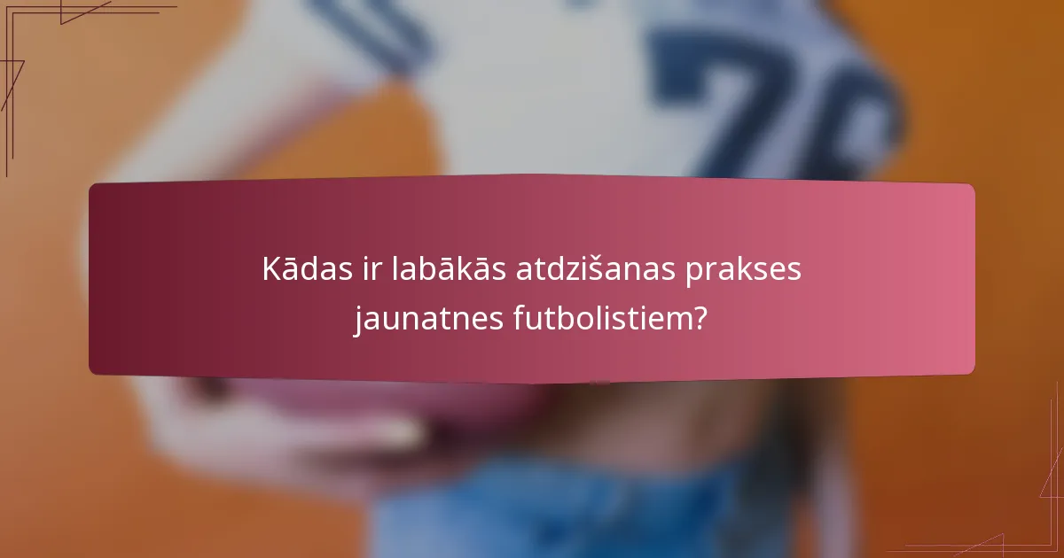 Kādas ir labākās atdzišanas prakses jaunatnes futbolistiem?