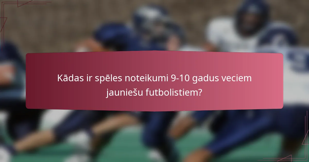 Kādas ir spēles noteikumi 9-10 gadus veciem jauniešu futbolistiem?