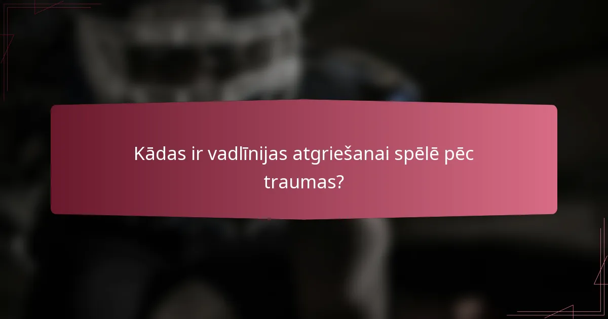 Kādas ir vadlīnijas atgriešanai spēlē pēc traumas?