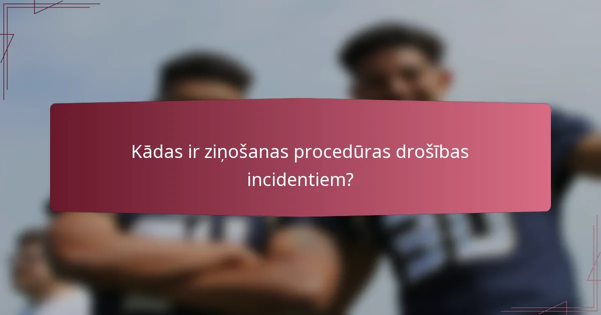 Kādas ir ziņošanas procedūras drošības incidentiem?