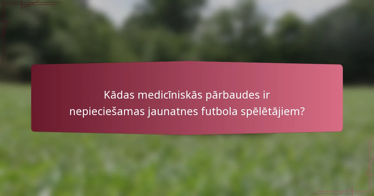 Kādas medicīniskās pārbaudes ir nepieciešamas jaunatnes futbola spēlētājiem?