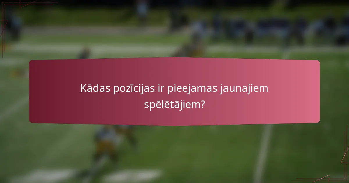 Kādas pozīcijas ir pieejamas jaunajiem spēlētājiem?