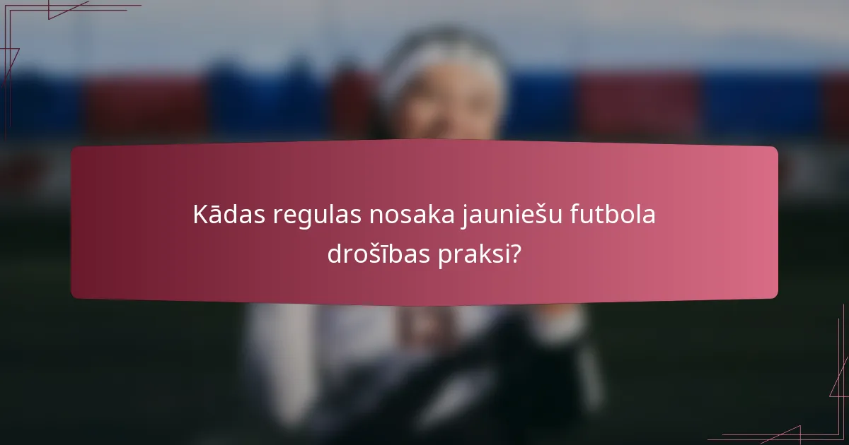 Kādas regulas nosaka jauniešu futbola drošības praksi?