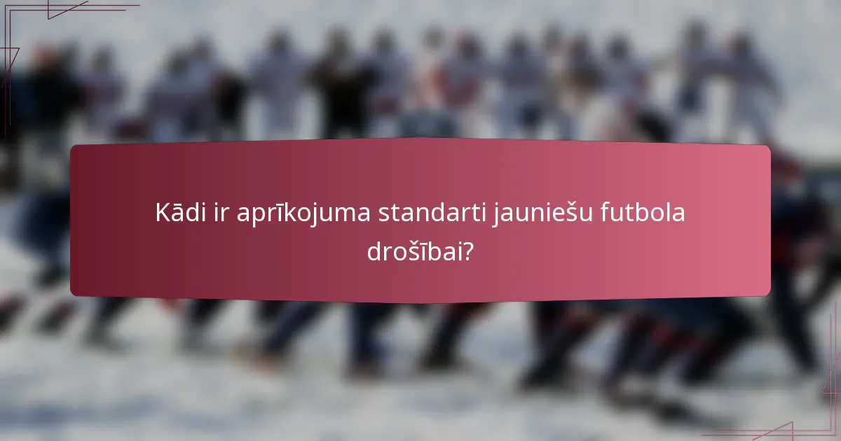 Kādi ir aprīkojuma standarti jauniešu futbola drošībai?