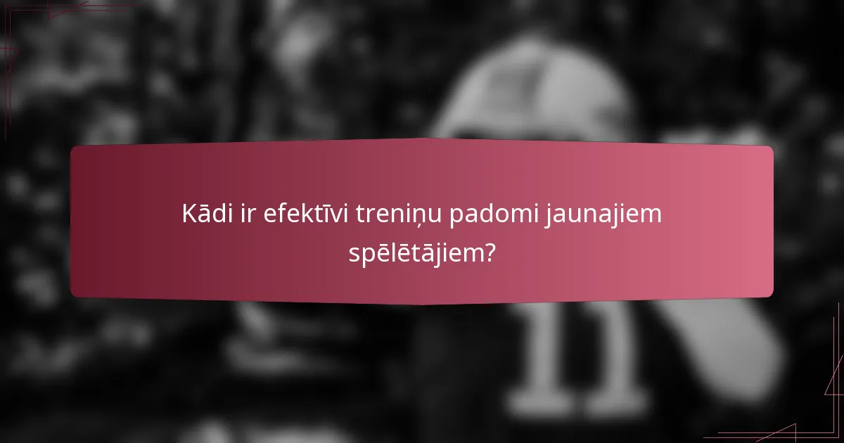 Kādi ir efektīvi treniņu padomi jaunajiem spēlētājiem?