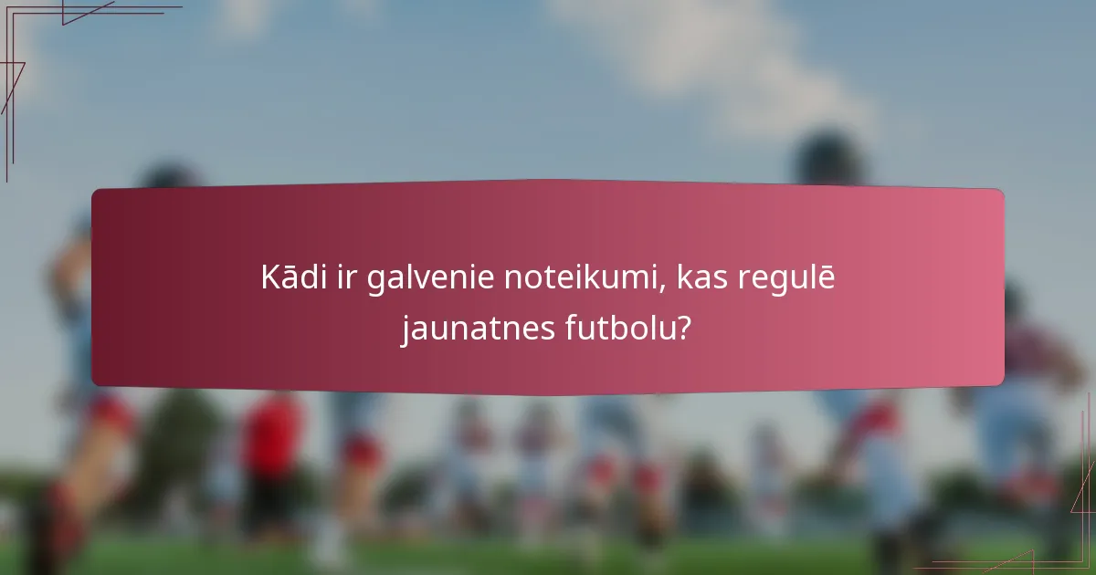 Kādi ir galvenie noteikumi, kas regulē jaunatnes futbolu?