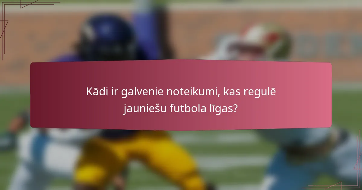 Kādi ir galvenie noteikumi, kas regulē jauniešu futbola līgas?