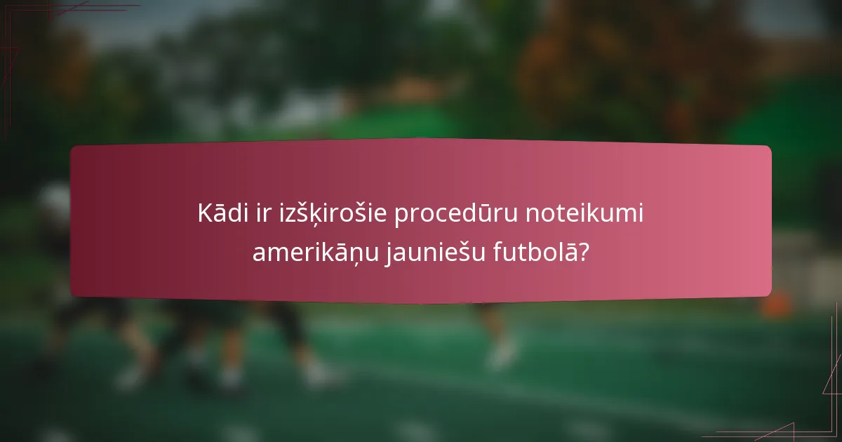 Kādi ir izšķirošie procedūru noteikumi amerikāņu jauniešu futbolā?