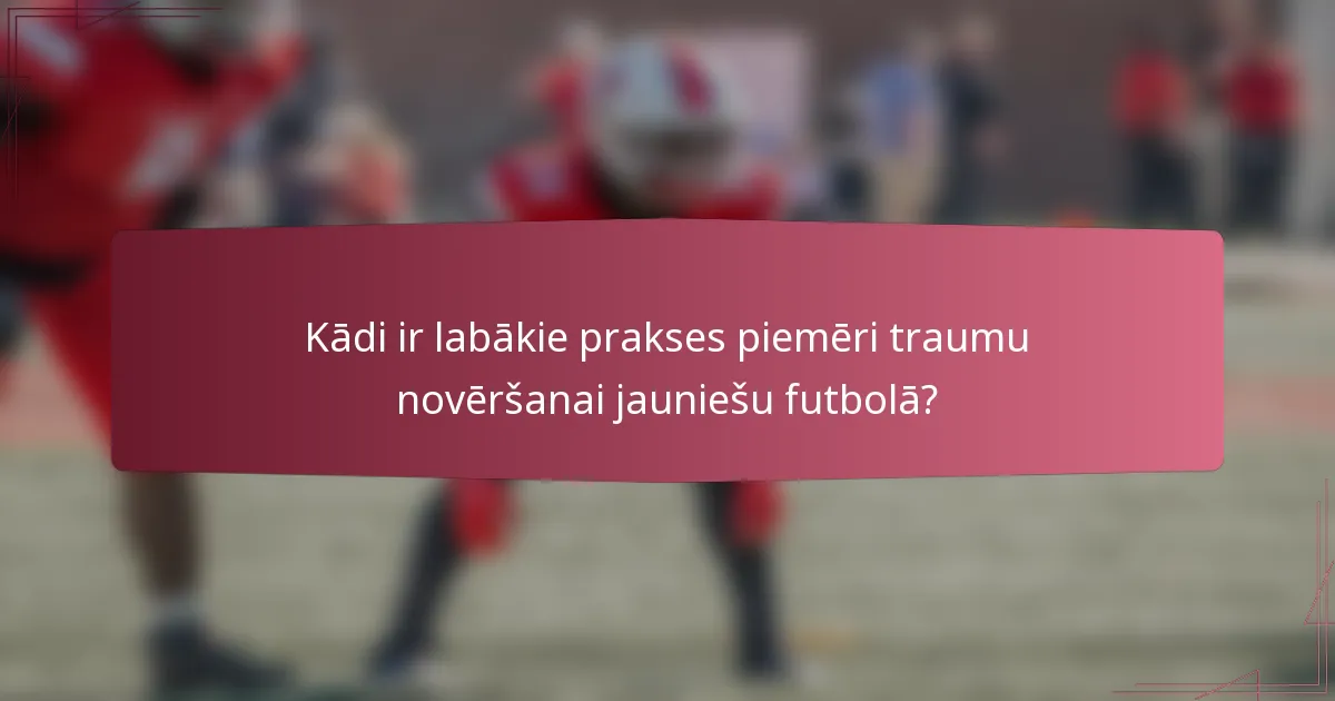 Kādi ir labākie prakses piemēri traumu novēršanai jauniešu futbolā?