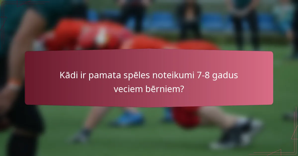 Kādi ir pamata spēles noteikumi 7-8 gadus veciem bērniem?