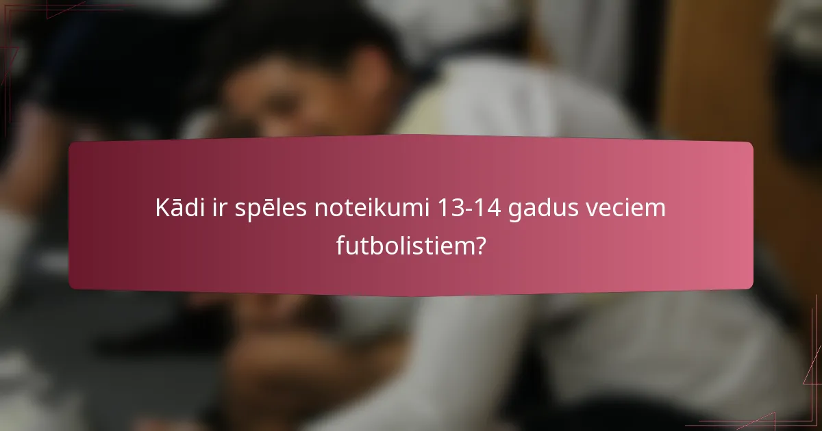 Kādi ir spēles noteikumi 13-14 gadus veciem futbolistiem?