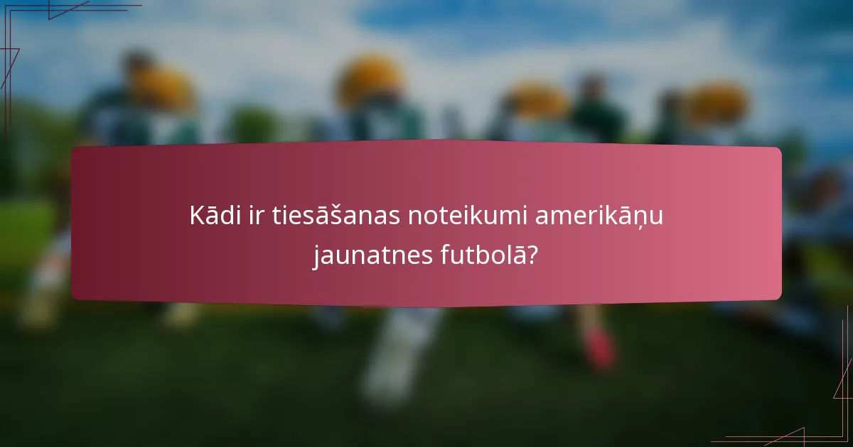 Kādi ir tiesāšanas noteikumi amerikāņu jaunatnes futbolā?
