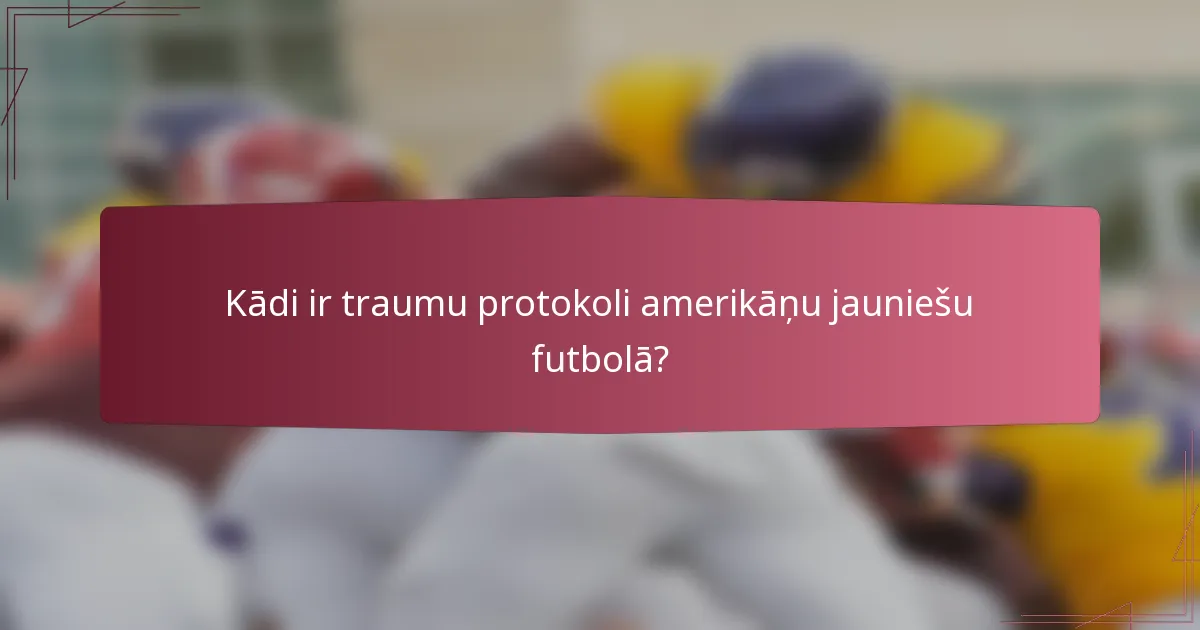 Kādi ir traumu protokoli amerikāņu jauniešu futbolā?