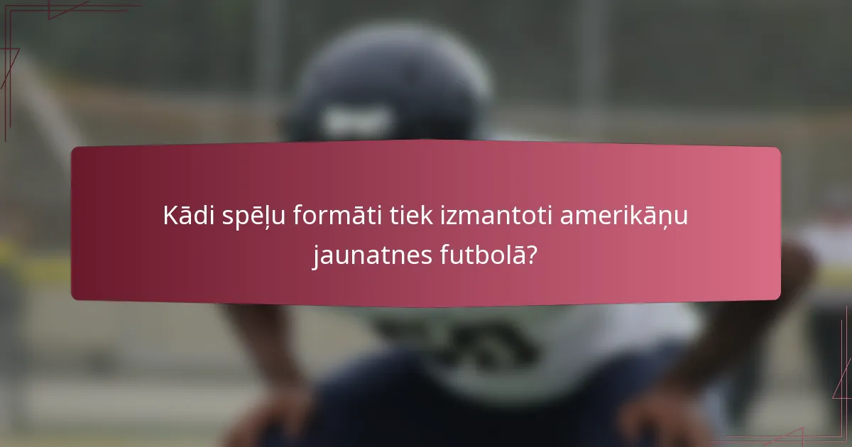 Kādi spēļu formāti tiek izmantoti amerikāņu jaunatnes futbolā?