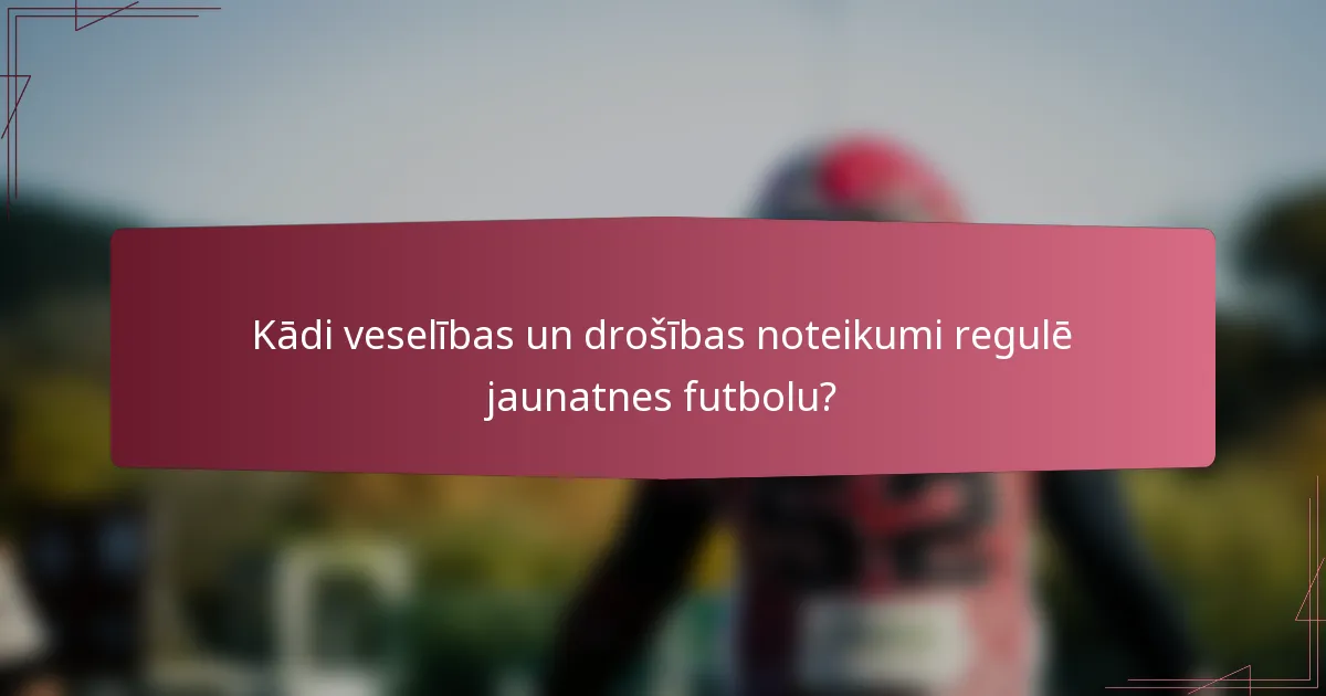 Kādi veselības un drošības noteikumi regulē jaunatnes futbolu?