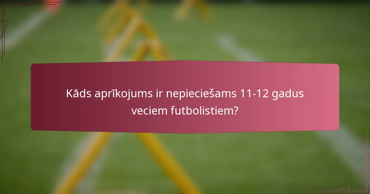 Kāds aprīkojums ir nepieciešams 11-12 gadus veciem futbolistiem?