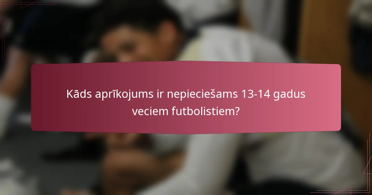 Kāds aprīkojums ir nepieciešams 13-14 gadus veciem futbolistiem?
