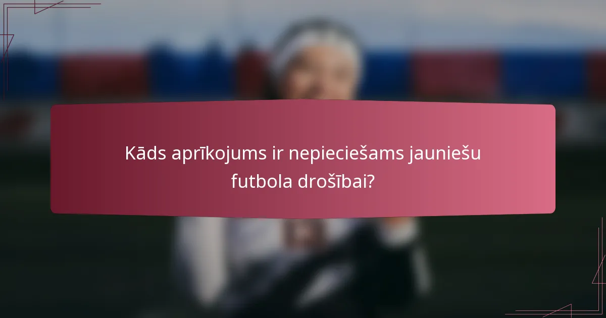 Kāds aprīkojums ir nepieciešams jauniešu futbola drošībai?