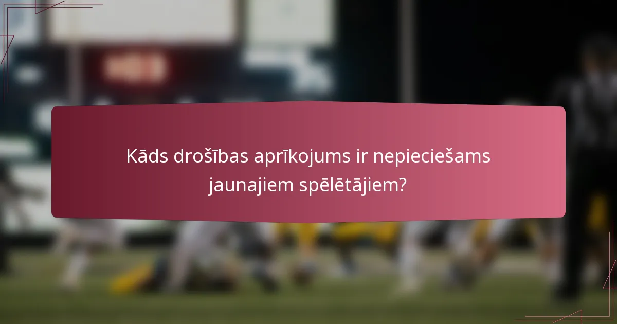 Kāds drošības aprīkojums ir nepieciešams jaunajiem spēlētājiem?