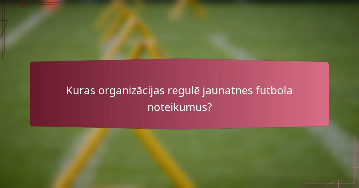 Kuras organizācijas regulē jaunatnes futbola noteikumus?