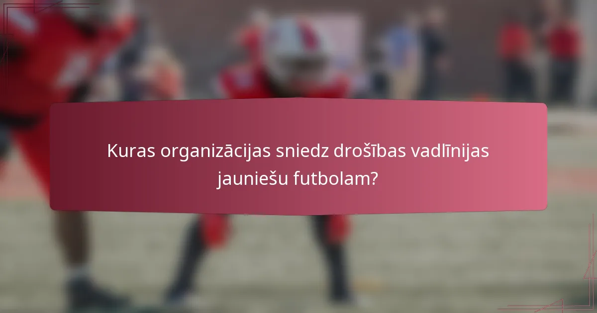 Kuras organizācijas sniedz drošības vadlīnijas jauniešu futbolam?