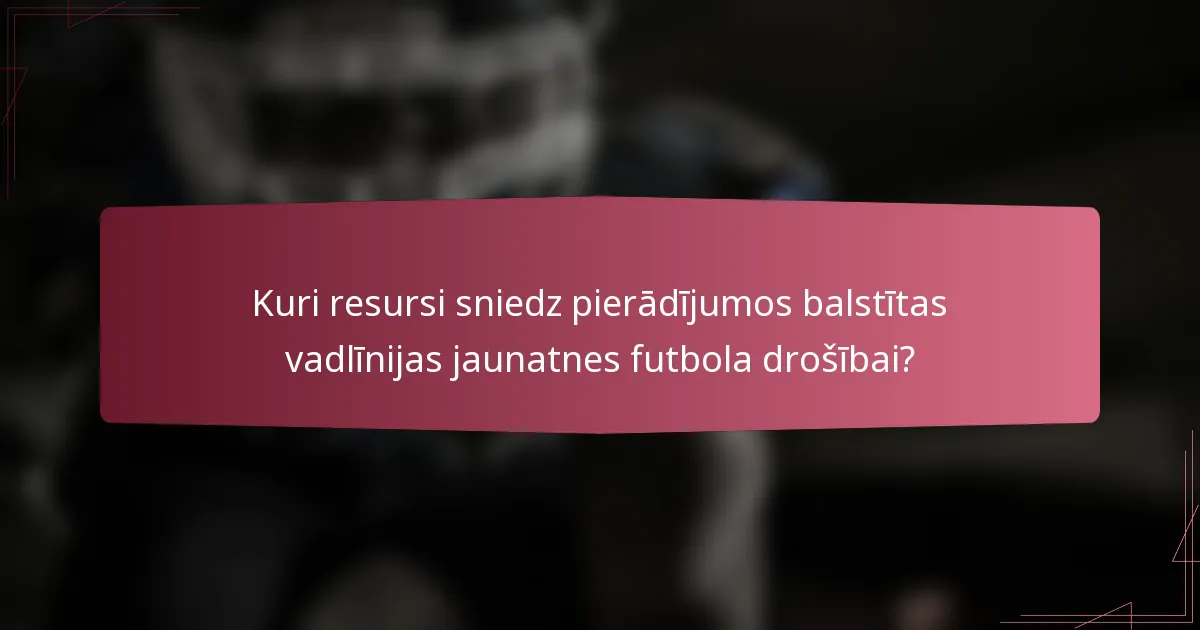 Kuri resursi sniedz pierādījumos balstītas vadlīnijas jaunatnes futbola drošībai?