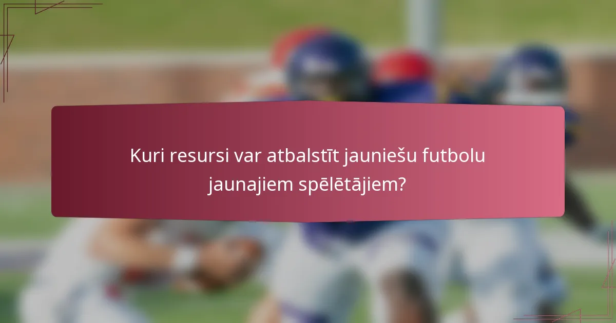 Kuri resursi var atbalstīt jauniešu futbolu jaunajiem spēlētājiem?
